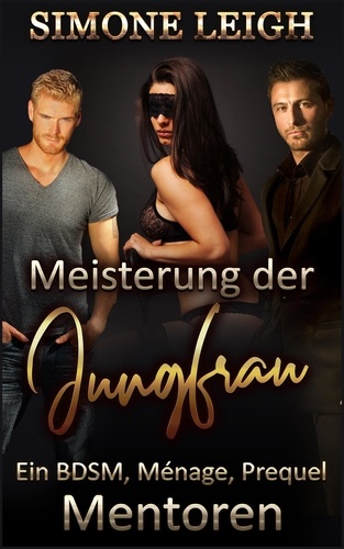  Simone Leigh - Mentoren - Ein BDSM, Ménage, 'Meisterung der Jungfrau' Prequel - 'Meisterung der Jungfrau, #0.