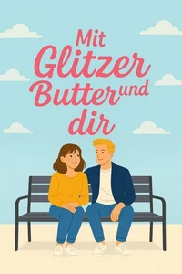 Mit Glitzer, Butter und Dir