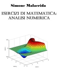  Simone Malacrida - Esercizi di matematica: analisi numerica.