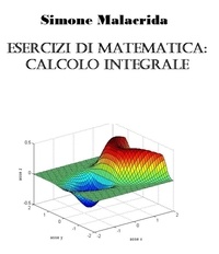  Simone Malacrida - Esercizi di matematica: calcolo integrale.