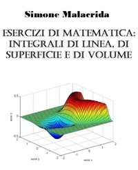  Simone Malacrida - Esercizi di matematica: integrali di linea, di superficie e di volume.