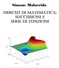  Simone Malacrida - Esercizi di matematica: successioni e serie di funzioni.
