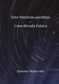  Simone Malacrida - Sete histórias perdidas – Uma década futura.