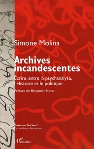 Simone Molina - Archives incandescentes - Ecrire, entre la psychanalyse, l'Histoire et le politique.