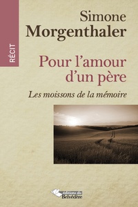Simone Morgenthaler - Pour l'amour d'un père - Les moissons de la mémoire.