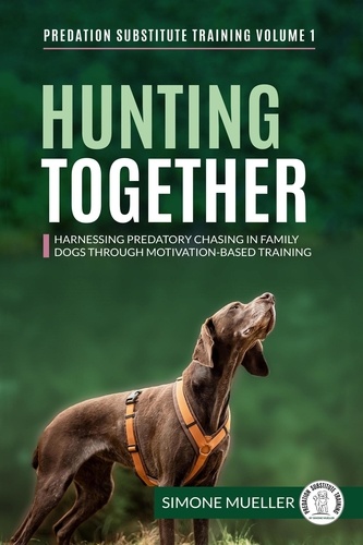  Simone Mueller - Hunting Together - Harnessing Predatory Chasing in Family Dogs through Motivation-Based Training - Predation Substitute Training, #1.