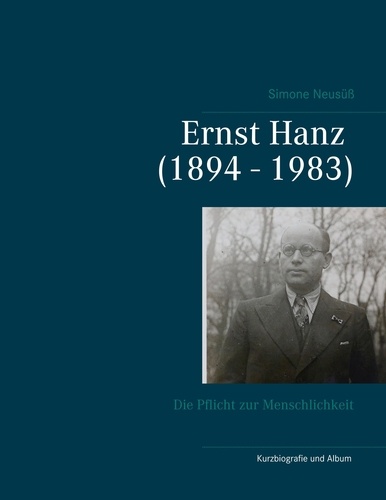 Ernst Hanz (1894 - 1983). Die Pflicht zur Menschlichkeit