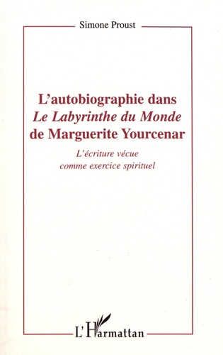 L'autobiographie dans "Le labyrinthe du monde" de Marguerite Yourcenar. L'écriture vécue comme exercice spirituel