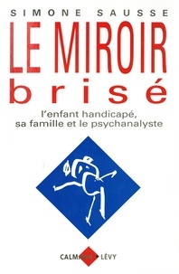 Simone Sausse - Le Miroir brisé - L'enfant handicapé, sa famille et le psychanalyste.