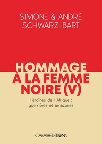 Simone Schwarz-Bart - Hommage à la femme noire - Tome 5, Héroïnes de l'Afrique : guerrières et Amazones.