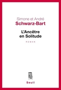 Simone Schwarz-Bart et André Schwarz-Bart - L'ancêtre en solitude.