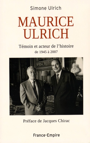 Simone Ulrich - Maurice Ulrich - Témoin et acteur de l'histoire de 1945 à 2007.