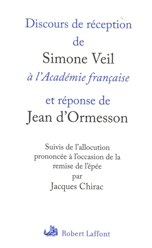 Discours de réception de Simone Veil à l'Académie française et réponse de Jean d'Ormesson. Suivis de l'allocution prononcée à l'occasion de la remise de l'épée par Jacques Chirac