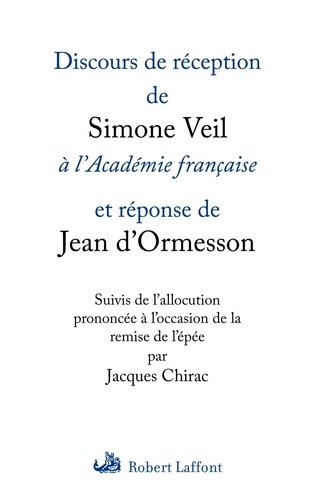 Discours de réception de Simone Veil à l'Académie française et réponse de Jean d'Ormesson. Suivis de l'allocution prononcée à l'occasion de la remise de l'épée par Jacques Chirac