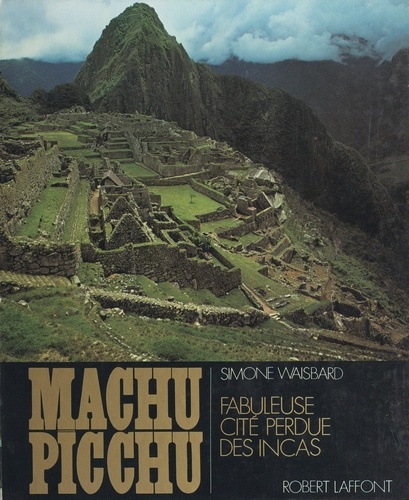 Machu Picchu. Fabuleuse cité perdue des Incas