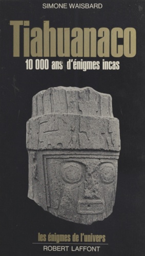 Tiahuanaco. Dix mille ans d'énigmes incas