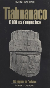 Simone Waisbard - Tiahuanaco - Dix mille ans d'énigmes incas.