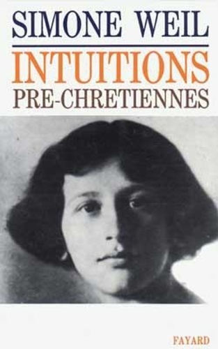 Simone Weil - Intuitions pré-chrétiennes.