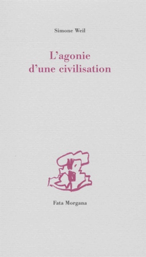 Simone Weil - L'agonie d'une civilisation.