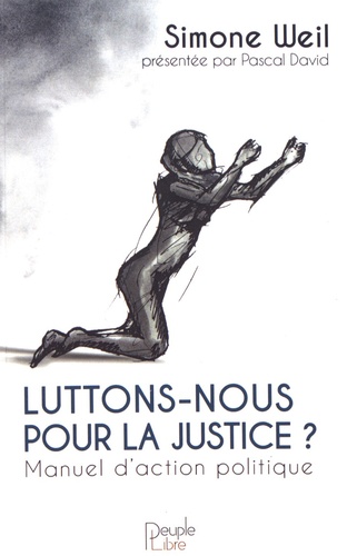 Simone Weil - Luttons-nous pour la justice ? - Manuel d'action politique.