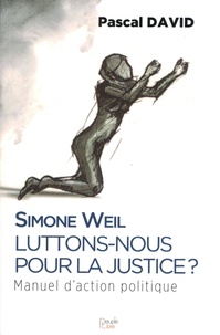 Simone Weil et Pascale David - Luttons-nous pour la justice ? - Manuel d'action politique.
