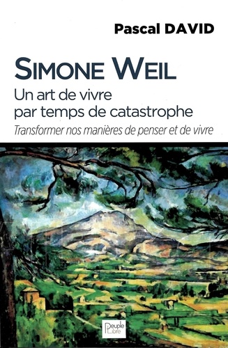 Simone Weil, un art de vivre par temps de catastrophe. Transformer nos manières de penser et de vivre