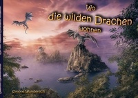 Simone Wunderlich - Wo die wilden Drachen wohnen - Eine fantastische Reise.
