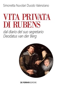 Simonetta Nuvolari Duodo Valenziano - Vita privata di Rubens - dal diario del suo segretario Deodatus Van den Berg.