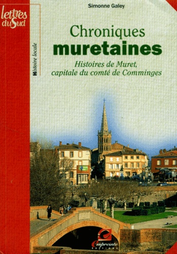 Simonne Galey - Chroniques muretaines. - Histoires de Muret, capitale du comté de Comminges.