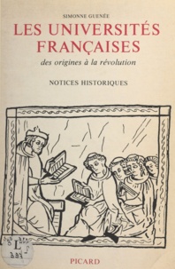 Simonne Guenée - Les universités françaises des origines à la Révolution - Notices historiques sur les universités, studia et académies protestantes.