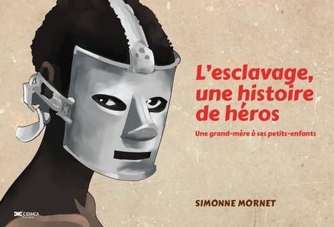 Simonne Mornet - L'esclavage, une histoire de héros - Une grand-mère à ses petits-enfants.