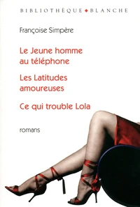 Le Jeune homme au téléphone ; Les Latitudes amoureuses ; Ce qui trouble Lola
