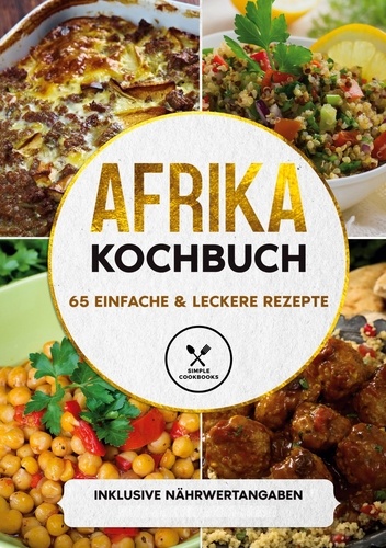 Afrika Kochbuch: 65 einfache &amp; leckere Rezepte - Inklusive Nährwertangaben