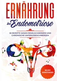 Simple Cookbooks et Nina Maria Nanninga - Ernährung bei Endometriose - 50 Rezepte gegen Regelschmerzen und chronische Unterleibsschmerzen - Inklusive Nährwertangaben.