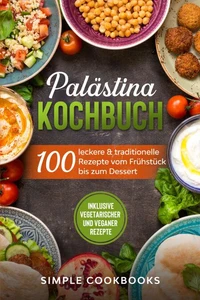 Palästina Kochbuch: 100 leckere &amp; traditionelle Rezepte vom Frühstück bis zum Dessert - Inklusive vegetarischer und veganer Rezepte