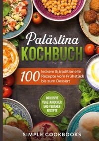 Simple Cookbooks - Palästina Kochbuch - 100 leckere &amp; traditionelle Rezepte vom Frühstück bis zum Dessert - Inklusive vegetarischer und veganer Rezepte.