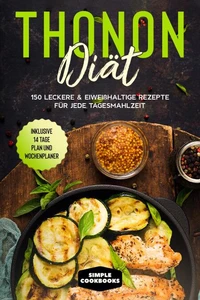 Thonon Diät: 150 leckere &amp; eiweißhaltige Rezepte für jede Tagesmahlzeit - Inklusive 7 Tage Plan und Wochenplaner