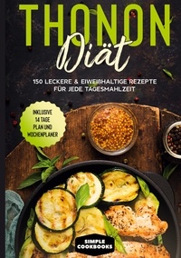 Simple Cookbooks - Thonon Diät - 150 leckere &amp; eiweißhaltige Rezepte für jede Tagesmahlzeit - Inklusive 7 Tage Plan und Wochenplaner.