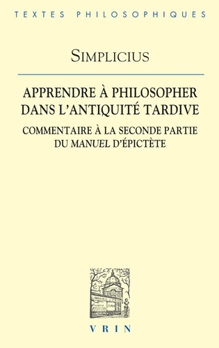  Simplicius - Apprendre à philosopher dans l'Antiquité tardive - Commentaire à la seconde partie du Manuel d'Epictète.