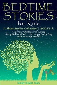 Bedtime Stories for Kids: A Short Stories Collection ●  Ages 2-6. Help Your Children Fall Asleep. Sleep Well and Wake Up Happy Every Day with Relaxing Stories.