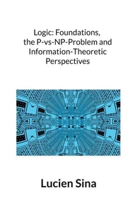 Logic: Foundations, the P-vs-NP-Problem and Information-Theoretic Perspectives