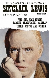 Sinclair Lewis - The classic collection of Sinclair Lewis. Nobel Prize 1930. Illustrated - Free Air, Main Street, Babbitt, Arrowsmith, Mantrap, Elmer Gantry and others.