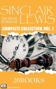 The Short Stories of Sinclair Lewis: Complete Collection, Vol. 1 — Illustrated ( 20 Books )