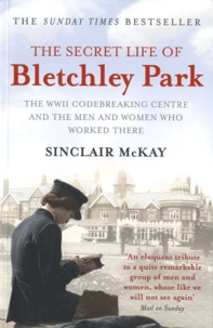 Sinclair Mckay - The Secret Life of Bletchley Park - The WWII Codebreaking Centre and the Men and Women Who Worked There.