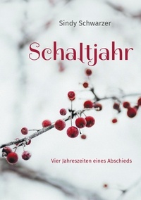 Sindy Schwarzer - Schaltjahr - Vier Jahreszeiten eines Abschieds.