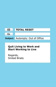 Sinéad Brady - Total Reset - Quit Living to Work and Start Working to Live.