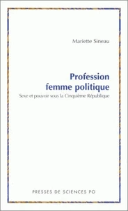 Profession : Femme Politique. Sexe Et Pouvoir Sous La Cinquieme Republique