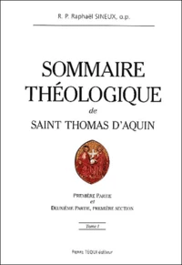 Sommaire Theologique De Saint Thomas D'Aquin. Tome 1, Premiere Partie Et Deuxieme Partie, Premiere Section