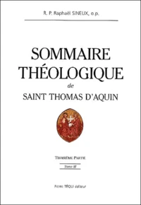 Sommaire Theologique De Saint Thomas D'Aquin. Tome 3, Troisieme Partie