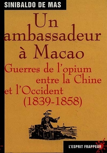 Un ambassadeur à Macao. Guerre de l'opium entre la Chine et l'Occident (1836-1858)